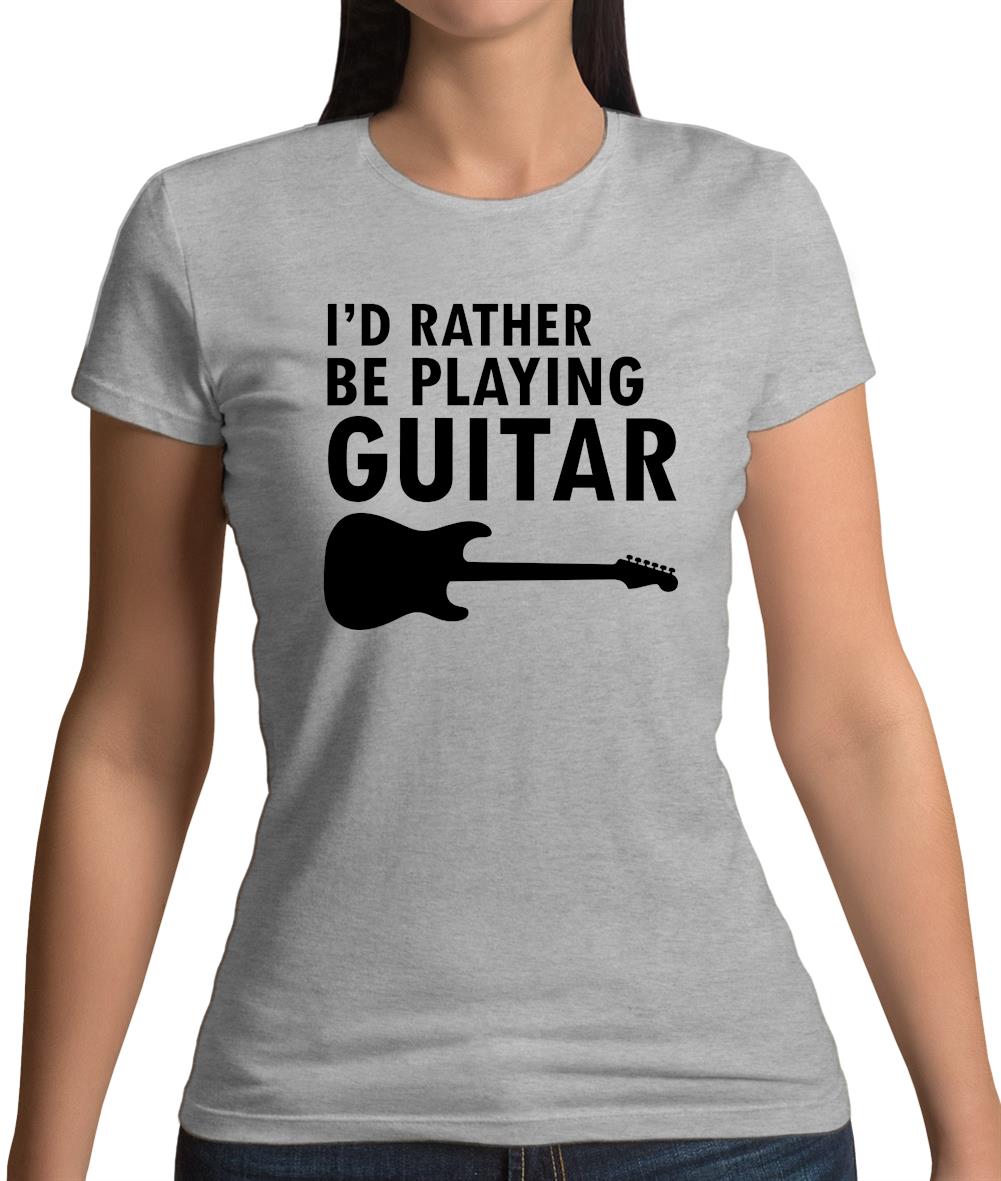 I'd Rather Be Playing Guitar Womens T-Shirt I'd Rather Be Playing Guitar Womens T-Shirt