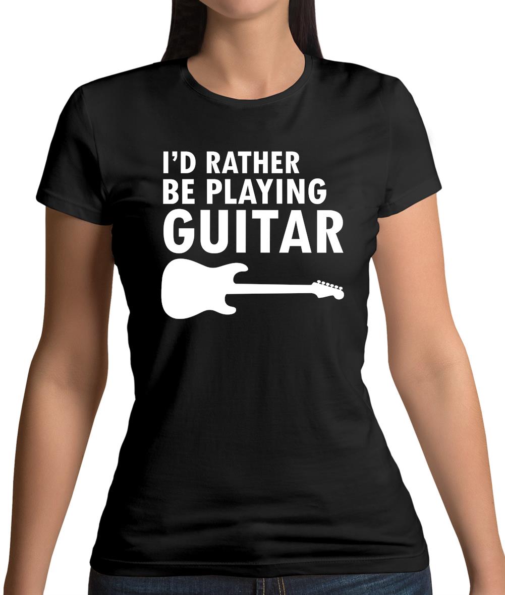 I'd Rather Be Playing Guitar Womens T-Shirt I'd Rather Be Playing Guitar Womens T-Shirt
