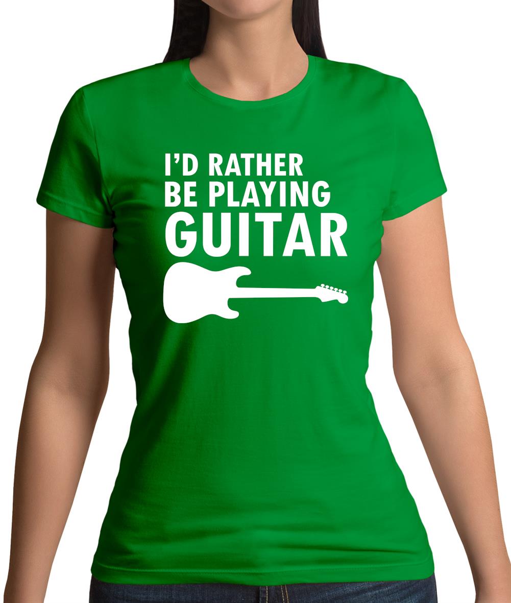 I'd Rather Be Playing Guitar Womens T-Shirt I'd Rather Be Playing Guitar Womens T-Shirt