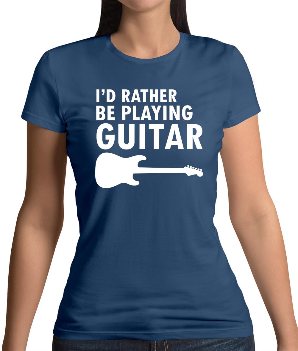 I'd Rather Be Playing Guitar Womens T-Shirt I'd Rather Be Playing Guitar Womens T-Shirt