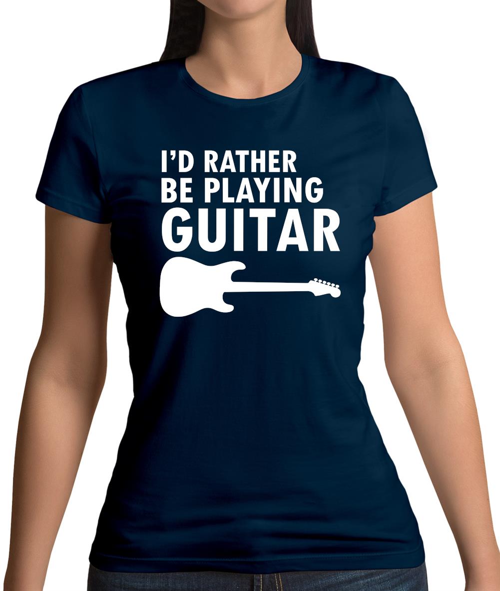 I'd Rather Be Playing Guitar Womens T-Shirt I'd Rather Be Playing Guitar Womens T-Shirt