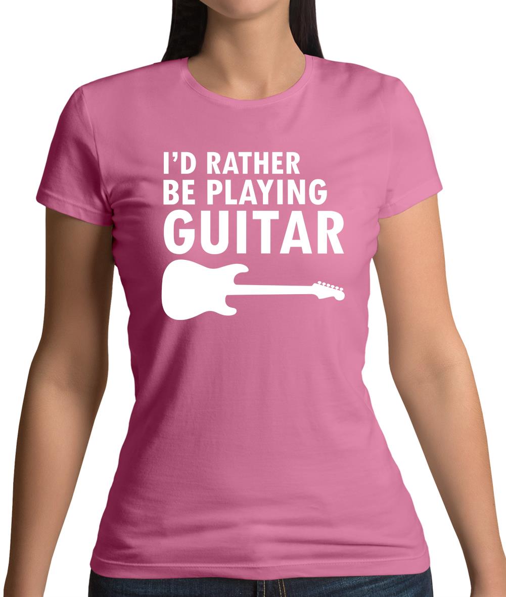 I'd Rather Be Playing Guitar Womens T-Shirt I'd Rather Be Playing Guitar Womens T-Shirt