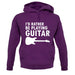 I'd Rather Be Playing Guitar unisex hoodie I'd Rather Be Playing Guitar unisex hoodie