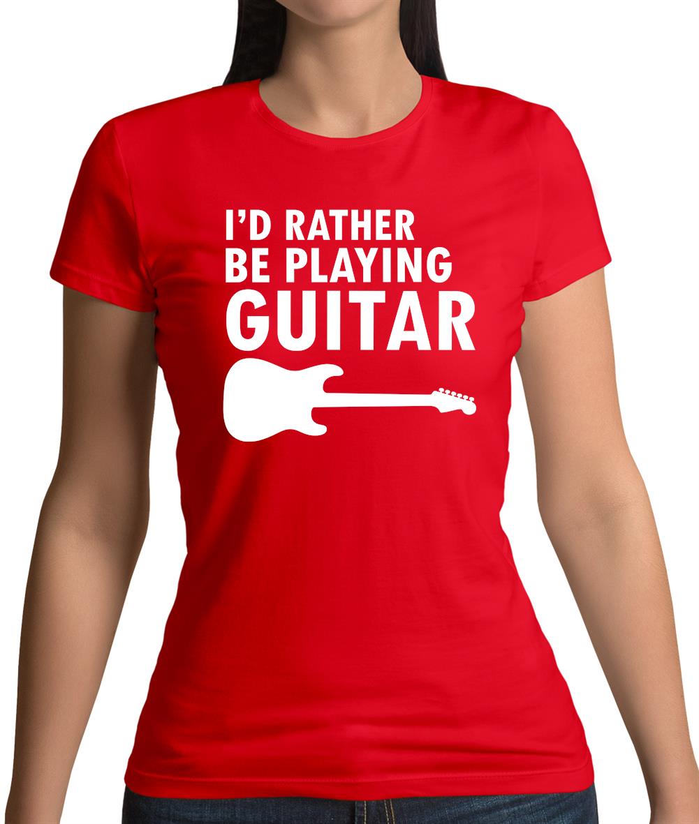 I'd Rather Be Playing Guitar Womens T-Shirt I'd Rather Be Playing Guitar Womens T-Shirt