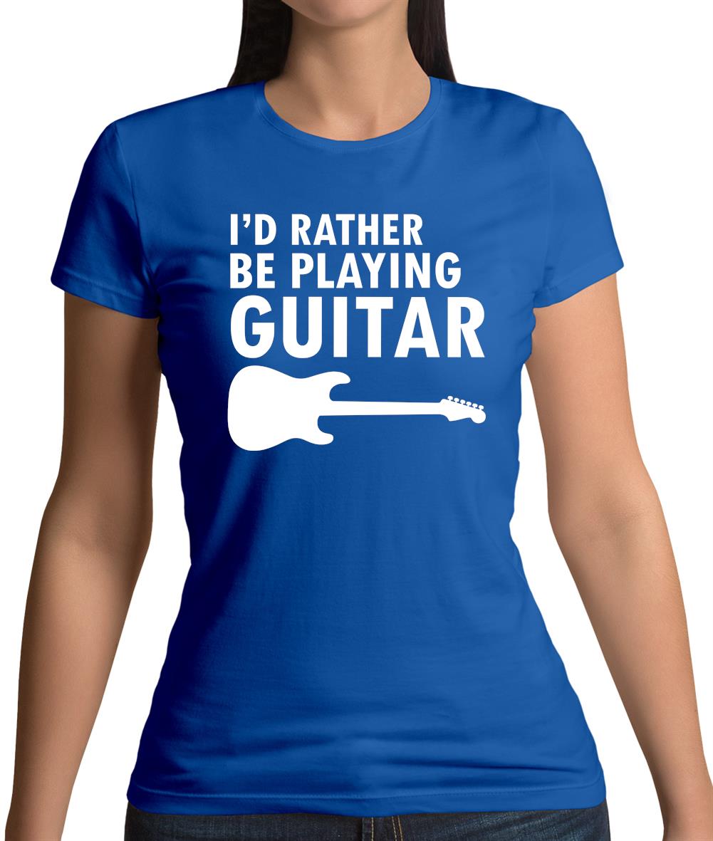 I'd Rather Be Playing Guitar Womens T-Shirt I'd Rather Be Playing Guitar Womens T-Shirt