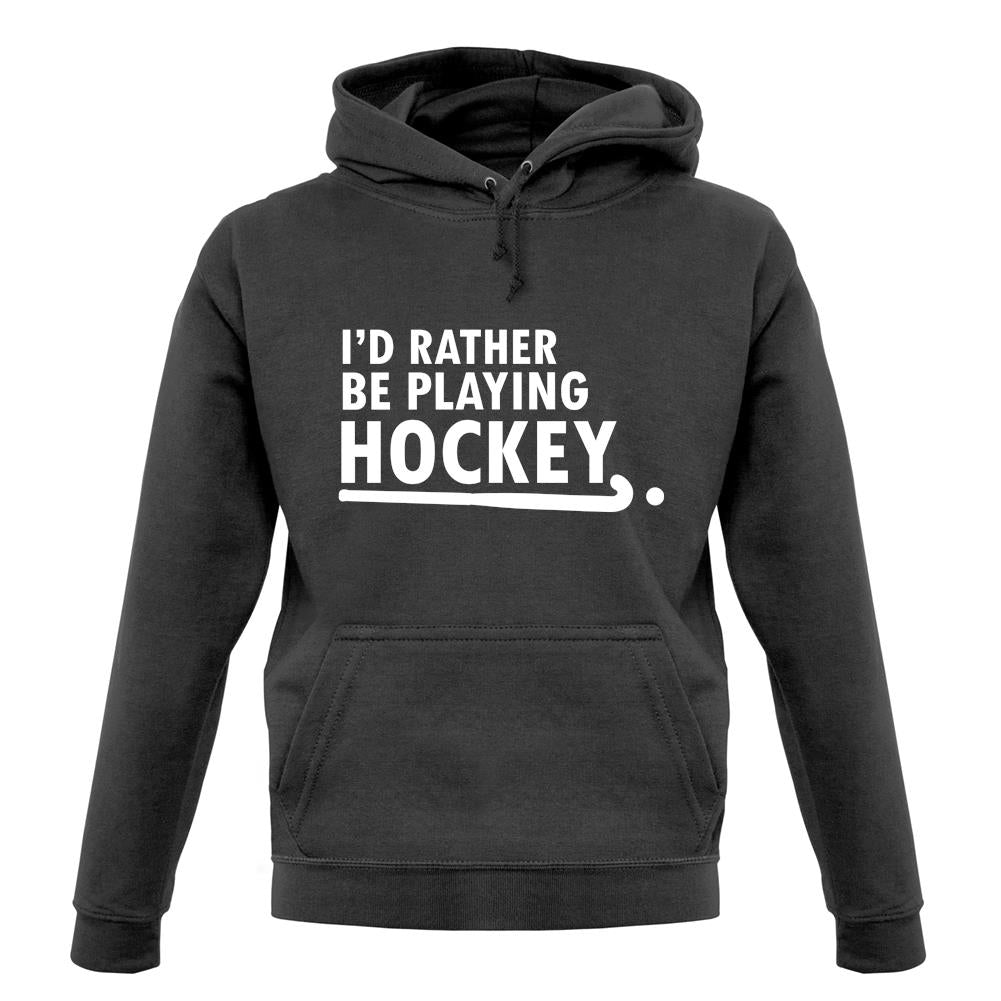 I'd Rather Be Playing Hockey unisex hoodie I'd Rather Be Playing Hockey unisex hoodie