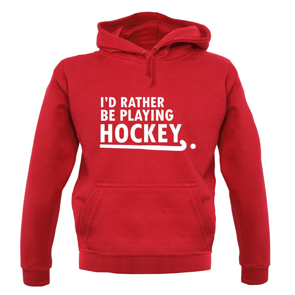 I'd Rather Be Playing Hockey unisex hoodie I'd Rather Be Playing Hockey unisex hoodie