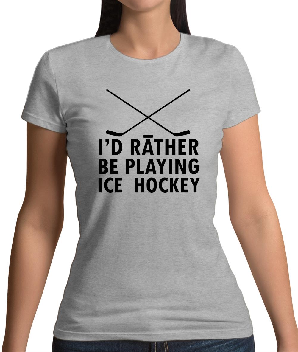 I'd Rather Be Playing Ice Hockey Womens T-Shirt I'd Rather Be Playing Ice Hockey Womens T-Shirt