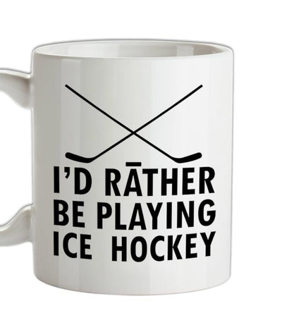I'd Rather Be Playing Ice Hockey Ceramic Mug