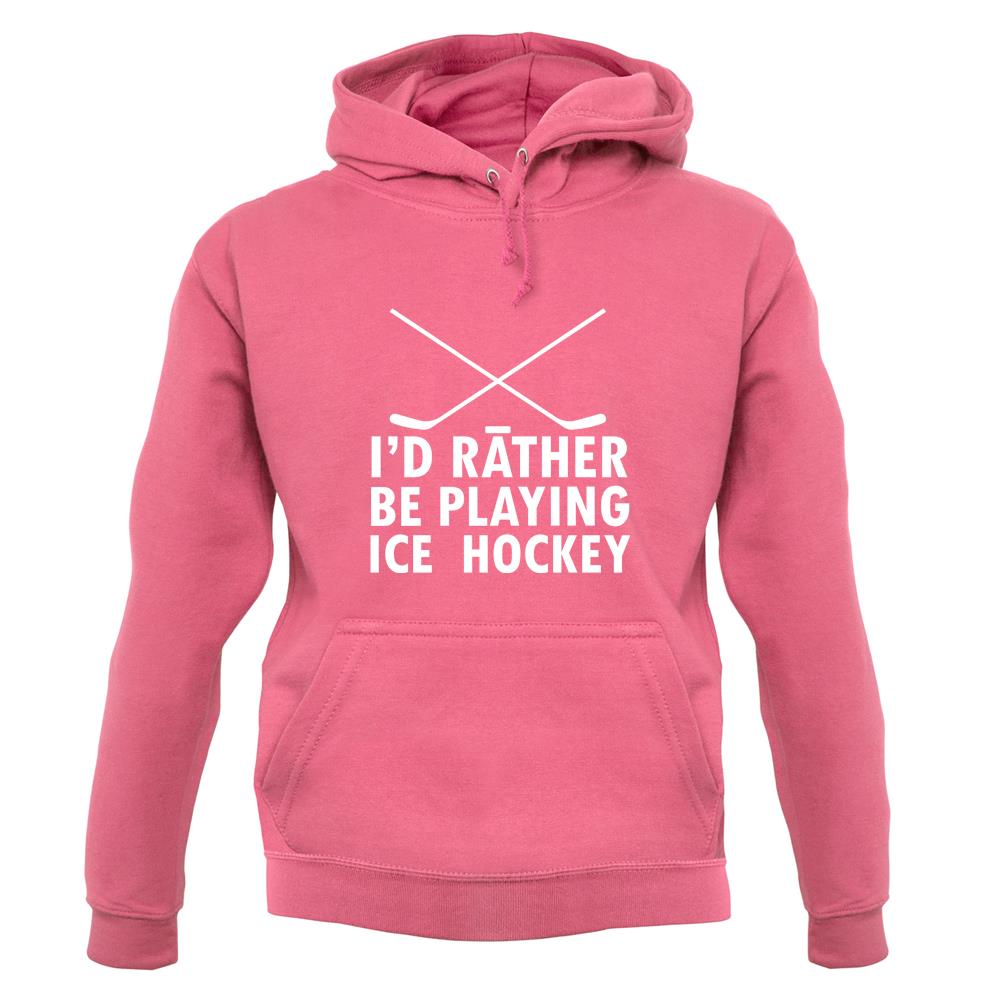 I'd Rather Be Playing Ice Hockey unisex hoodie I'd Rather Be Playing Ice Hockey unisex hoodie