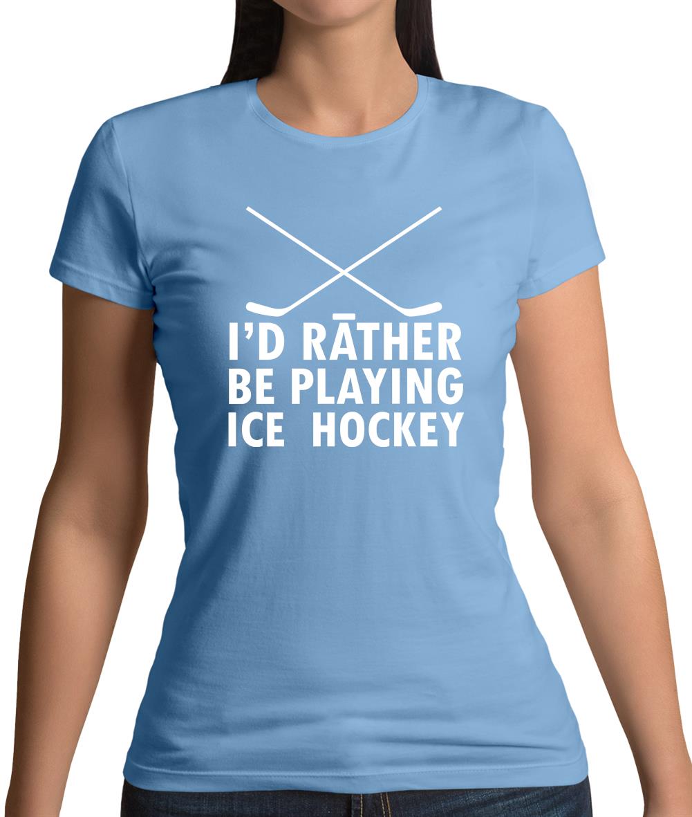 I'd Rather Be Playing Ice Hockey Womens T-Shirt I'd Rather Be Playing Ice Hockey Womens T-Shirt