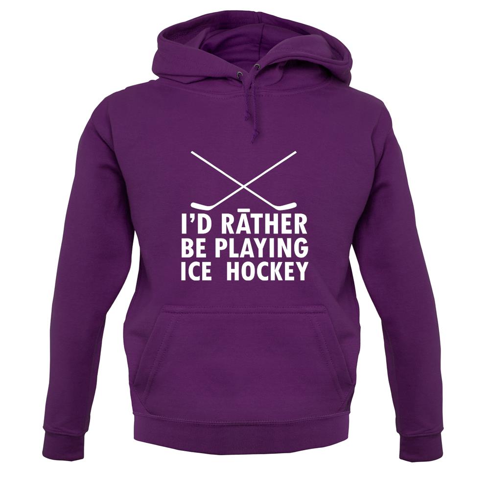 I'd Rather Be Playing Ice Hockey unisex hoodie I'd Rather Be Playing Ice Hockey unisex hoodie
