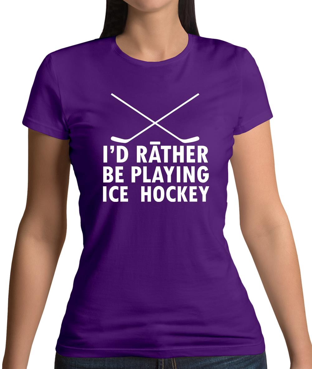 I'd Rather Be Playing Ice Hockey Womens T-Shirt I'd Rather Be Playing Ice Hockey Womens T-Shirt