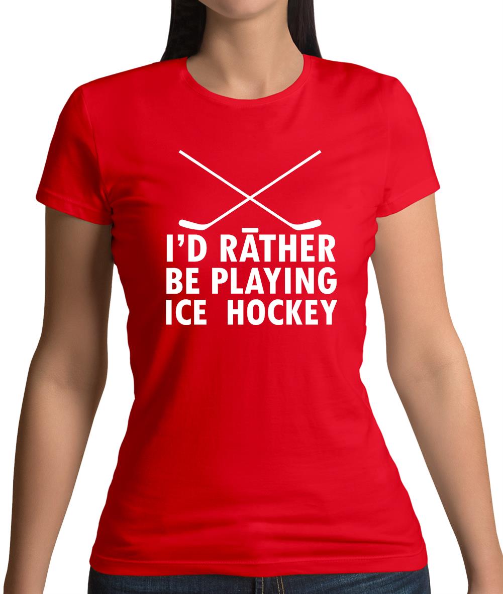 I'd Rather Be Playing Ice Hockey Womens T-Shirt I'd Rather Be Playing Ice Hockey Womens T-Shirt