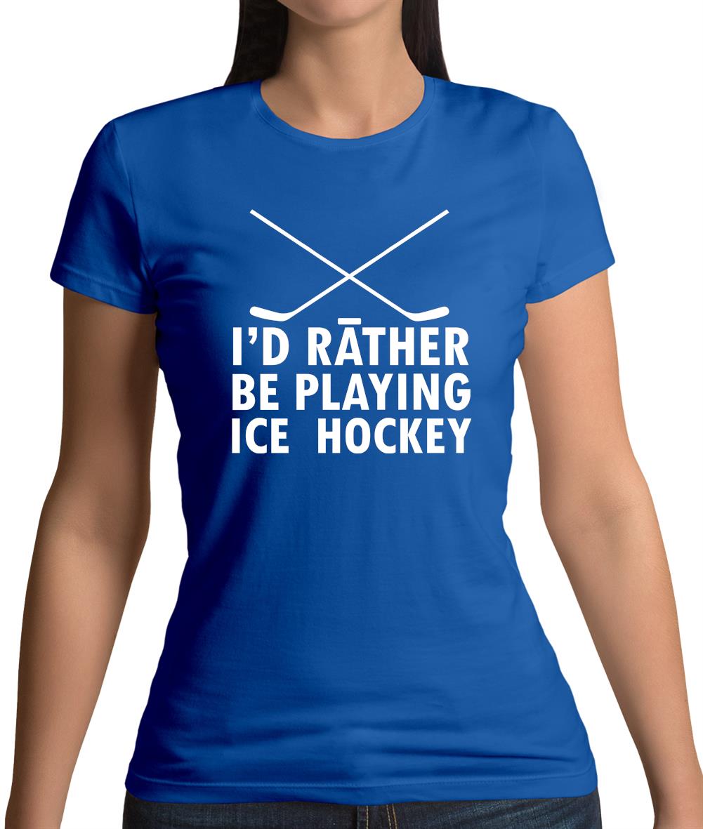 I'd Rather Be Playing Ice Hockey Womens T-Shirt I'd Rather Be Playing Ice Hockey Womens T-Shirt