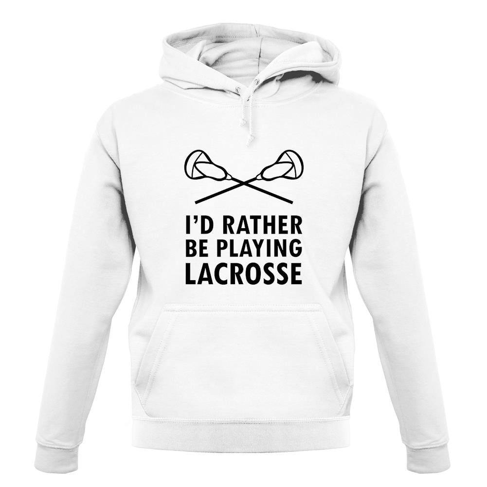 I'd Rather Be Playing Lacrosse unisex hoodie I'd Rather Be Playing Lacrosse unisex hoodie