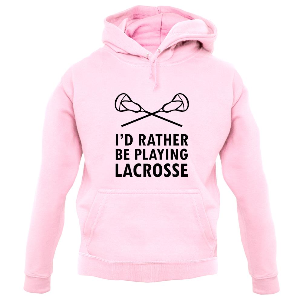 I'd Rather Be Playing Lacrosse unisex hoodie I'd Rather Be Playing Lacrosse unisex hoodie