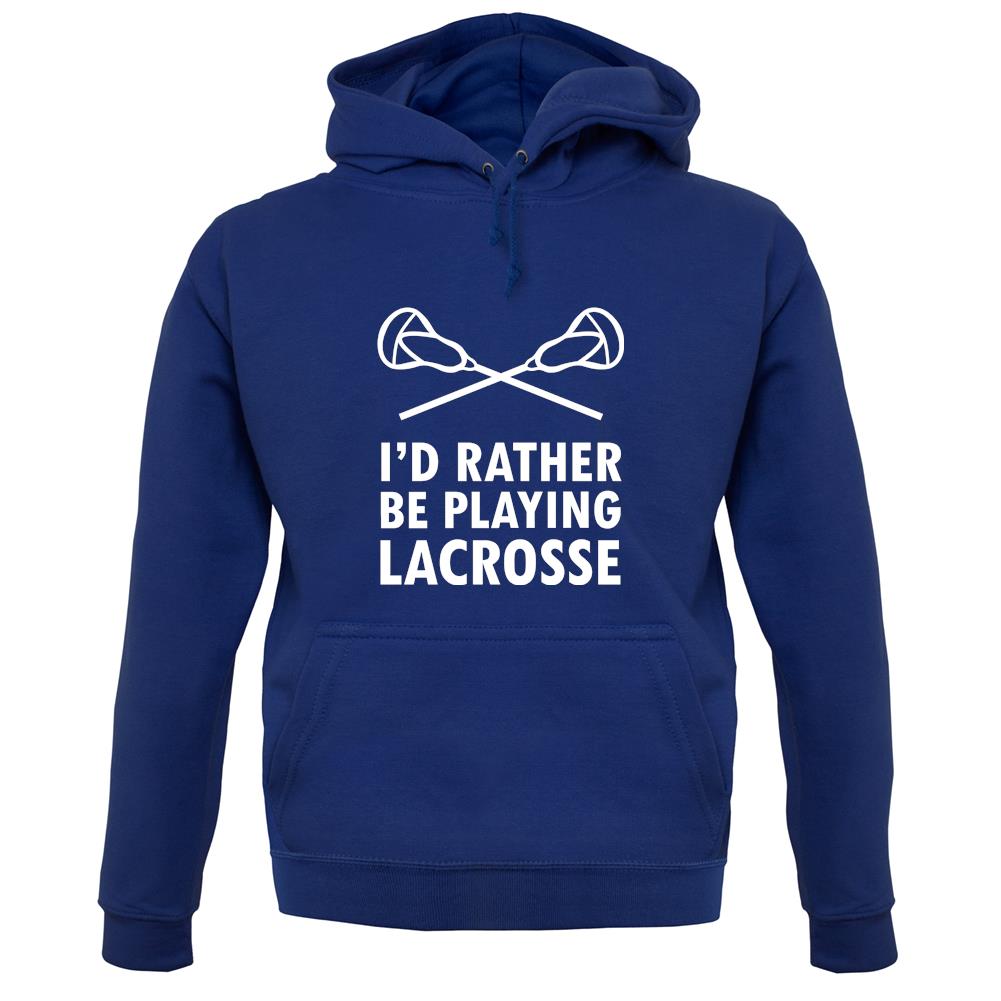 I'd Rather Be Playing Lacrosse unisex hoodie I'd Rather Be Playing Lacrosse unisex hoodie