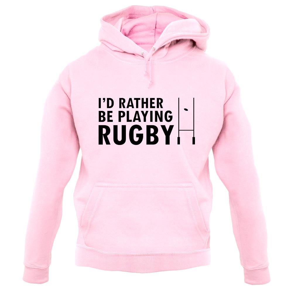 I'd Rather Be Playing Rugby unisex hoodie I'd Rather Be Playing Rugby unisex hoodie
