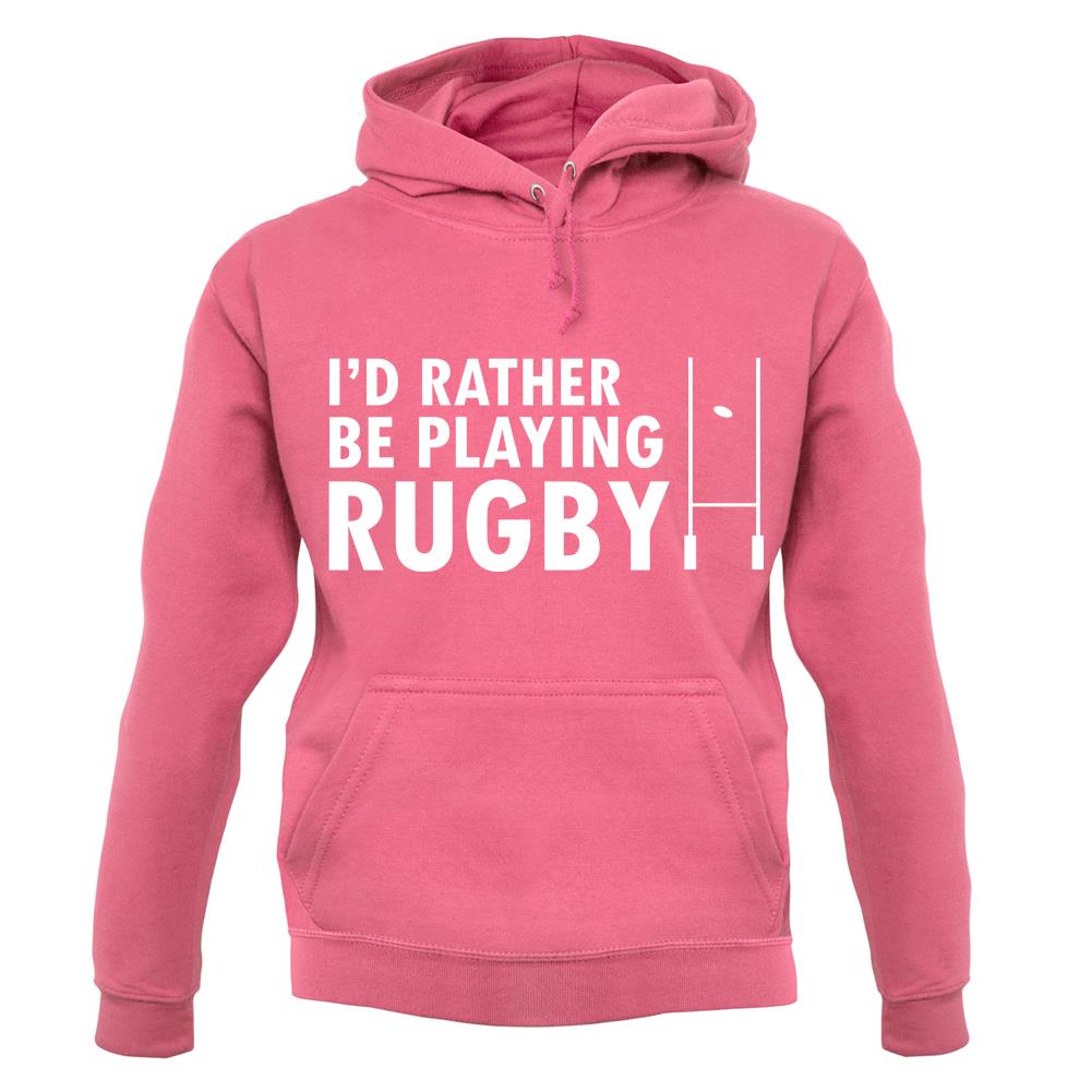 I'd Rather Be Playing Rugby unisex hoodie I'd Rather Be Playing Rugby unisex hoodie