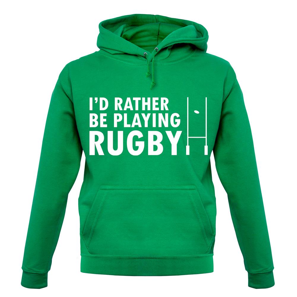 I'd Rather Be Playing Rugby unisex hoodie I'd Rather Be Playing Rugby unisex hoodie