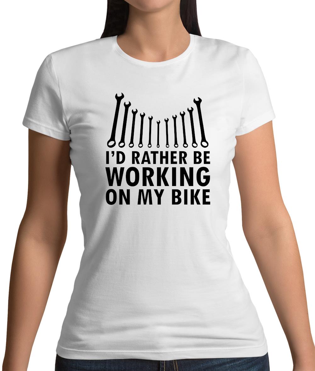 I'd Rather Be Working On My Bike Womens T-Shirt I'd Rather Be Working On My Bike Womens T-Shirt