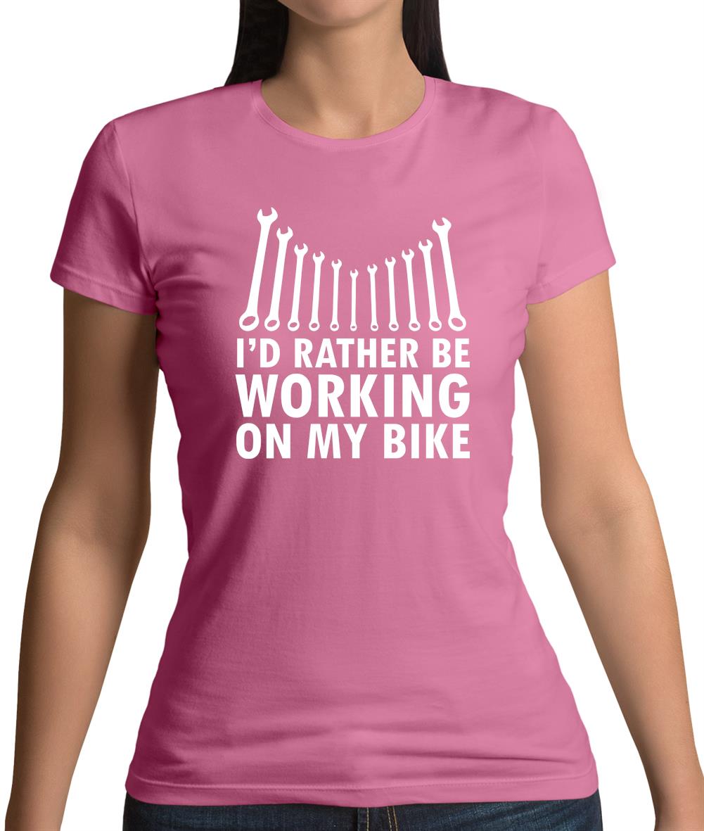 I'd Rather Be Working On My Bike Womens T-Shirt I'd Rather Be Working On My Bike Womens T-Shirt
