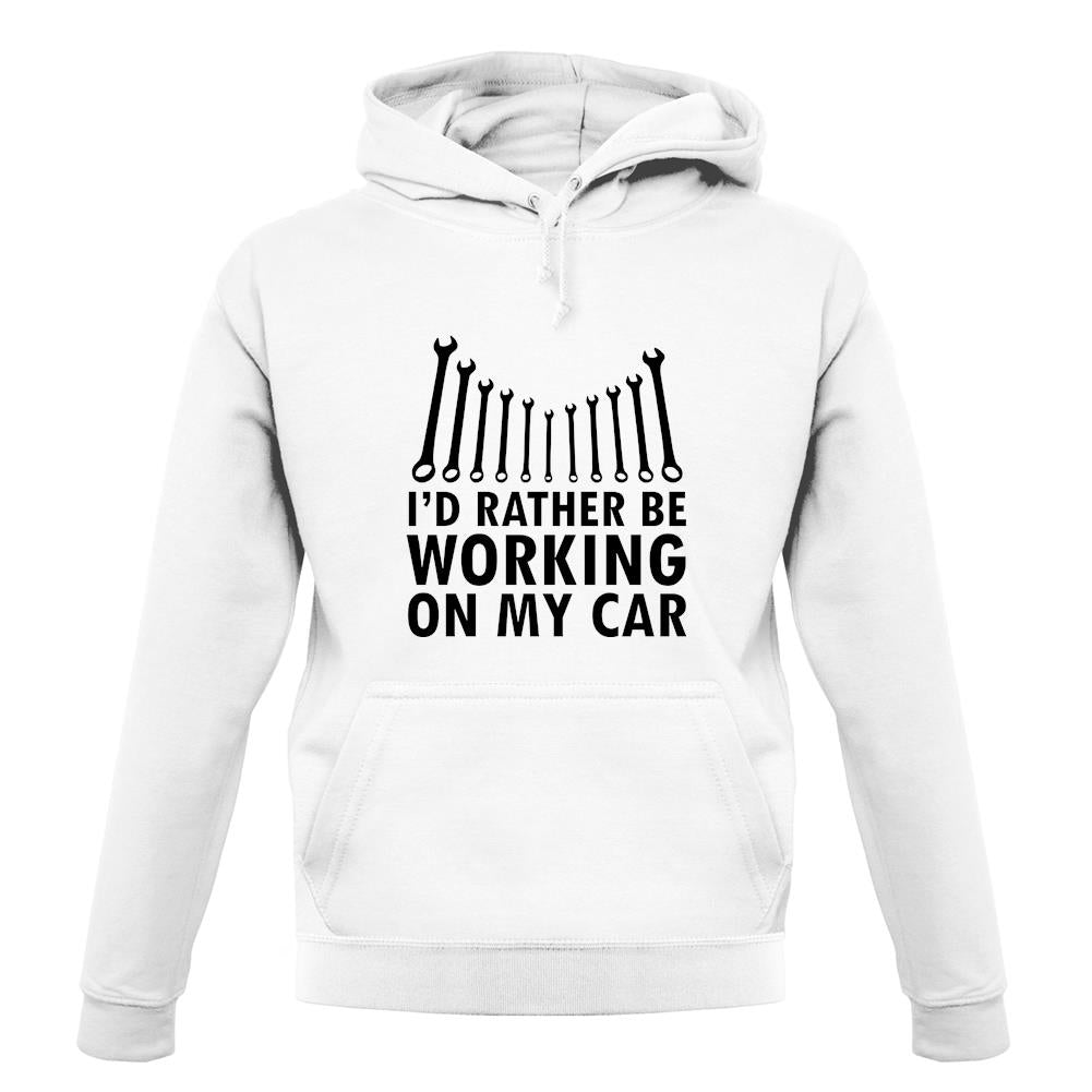 I'd Rather Be Working On My Car unisex hoodie I'd Rather Be Working On My Car unisex hoodie