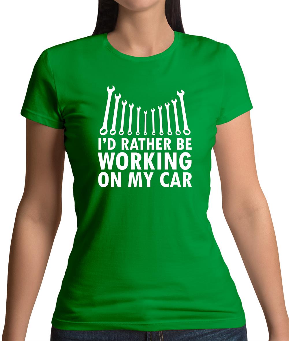 I'd Rather Be Working On My Car Womens T-Shirt I'd Rather Be Working On My Car Womens T-Shirt