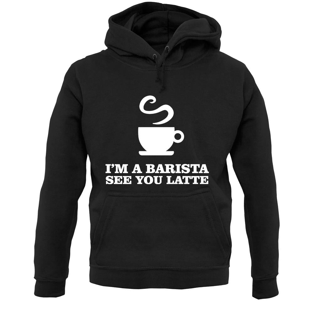 I'm A Barista See Yo Latte Unisex Hoodie