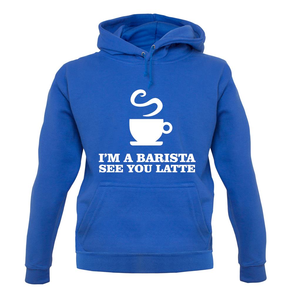 I'm A Barista See Yo Latte unisex hoodie I'm A Barista See Yo Latte unisex hoodie