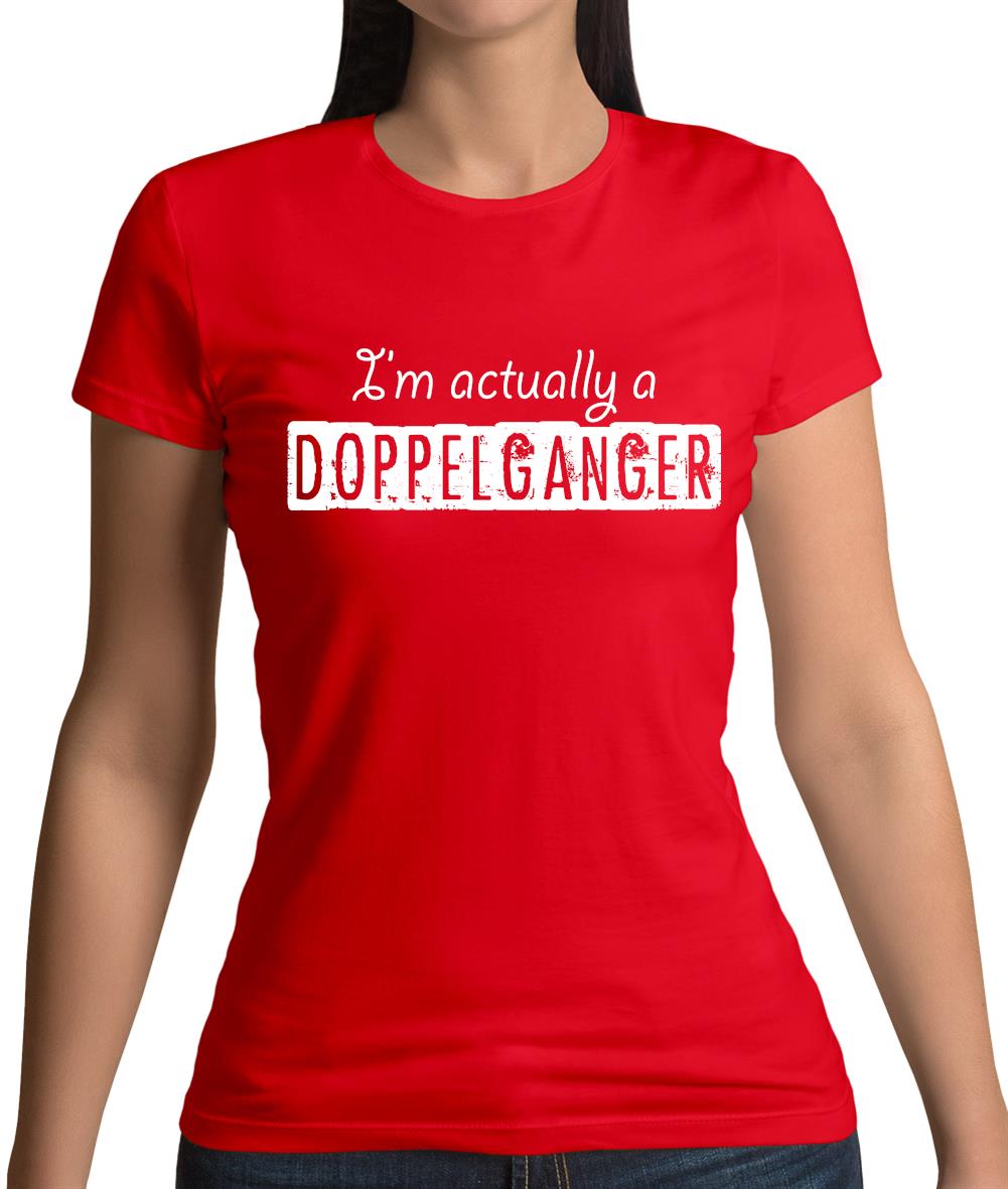 I'm Actually A Doppelganger Womens T-Shirt I'm Actually A Doppelganger Womens T-Shirt