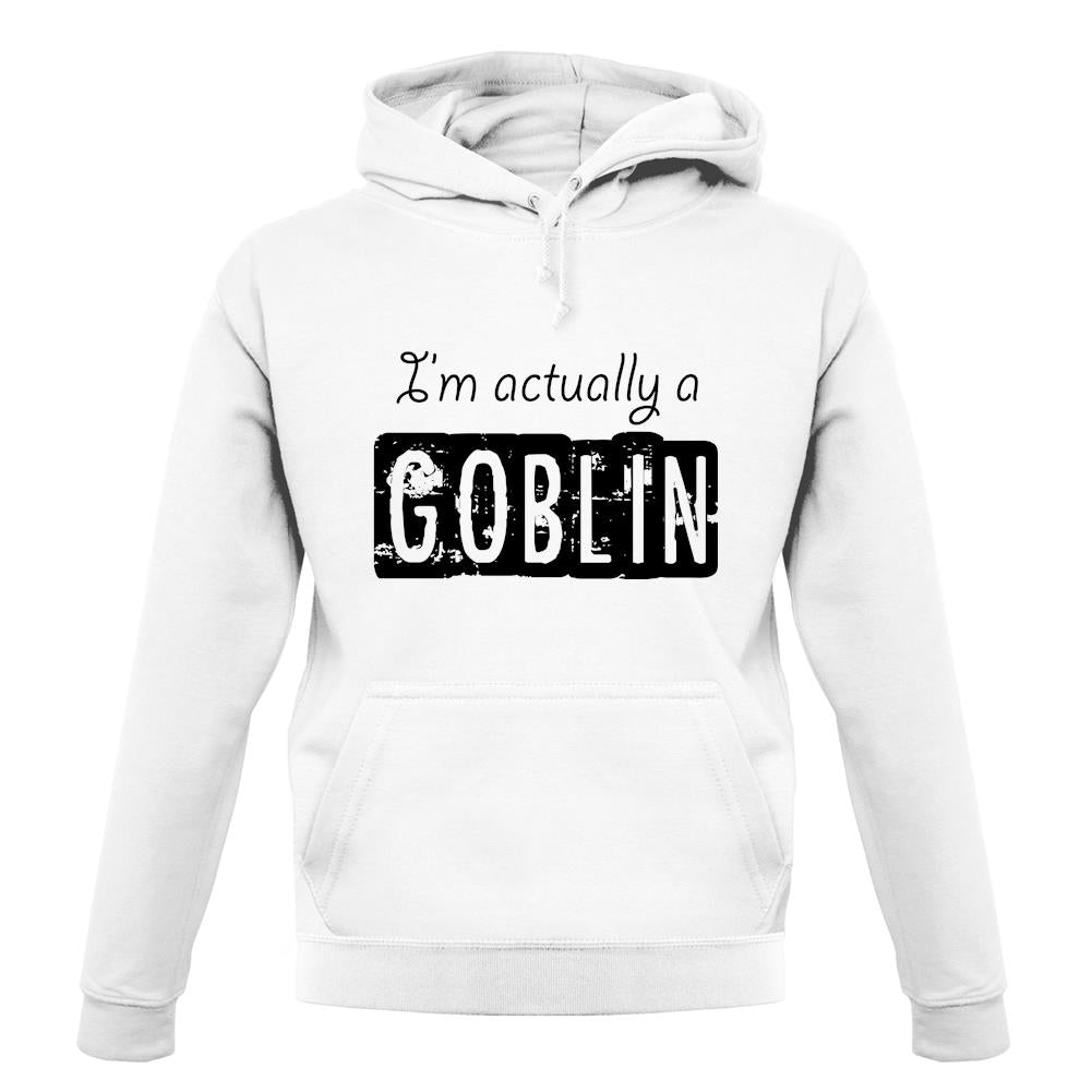 I'm Actually A Goblin unisex hoodie I'm Actually A Goblin unisex hoodie