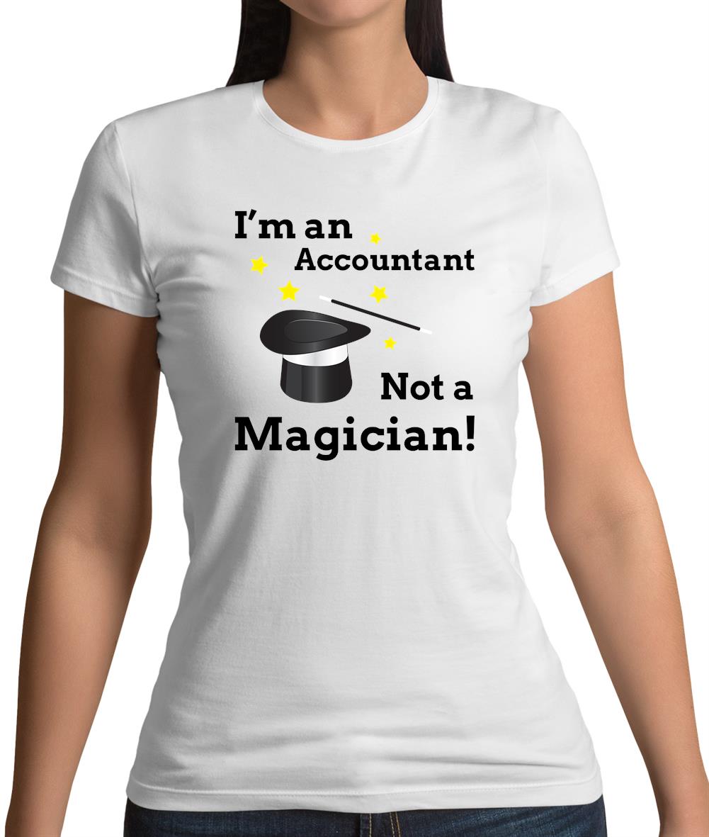 I'm An Accountant, Not A Magician Womens T-Shirt I'm An Accountant, Not A Magician Womens T-Shirt