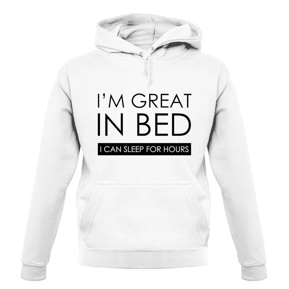 I'm Great In Bed, I Can Sleep For Hours unisex hoodie I'm Great In Bed, I Can Sleep For Hours unisex hoodie