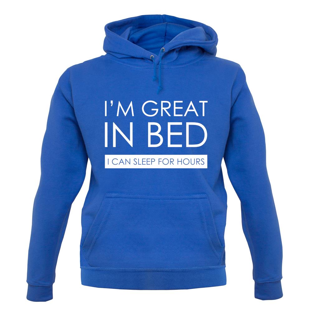 I'm Great In Bed, I Can Sleep For Hours unisex hoodie I'm Great In Bed, I Can Sleep For Hours unisex hoodie