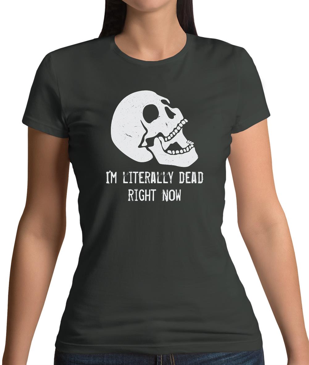 I'm Literally Dead Right Now Womens T-Shirt I'm Literally Dead Right Now Womens T-Shirt