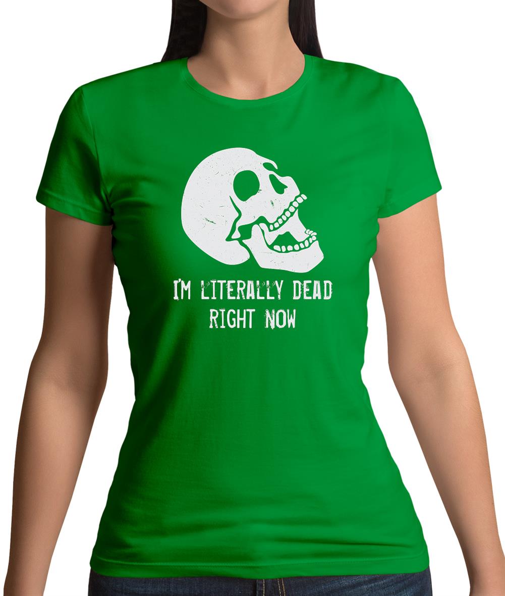 I'm Literally Dead Right Now Womens T-Shirt I'm Literally Dead Right Now Womens T-Shirt
