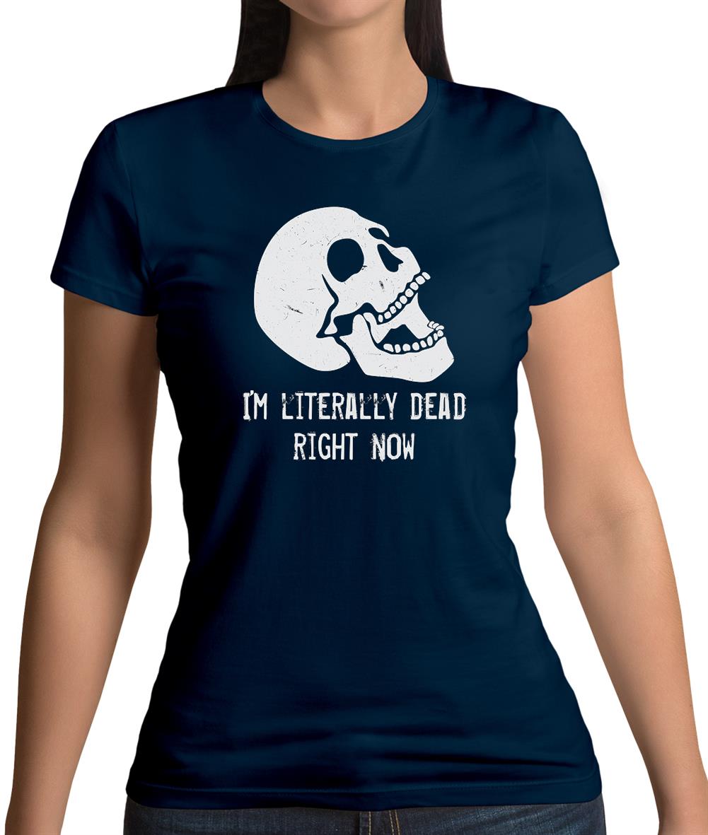 I'm Literally Dead Right Now Womens T-Shirt I'm Literally Dead Right Now Womens T-Shirt