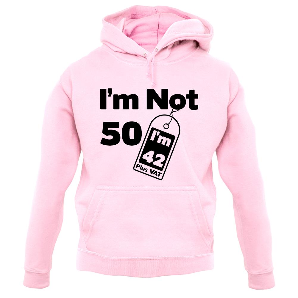 I'm Not 50 I'm 42 Plus Vat unisex hoodie I'm Not 50 I'm 42 Plus Vat unisex hoodie