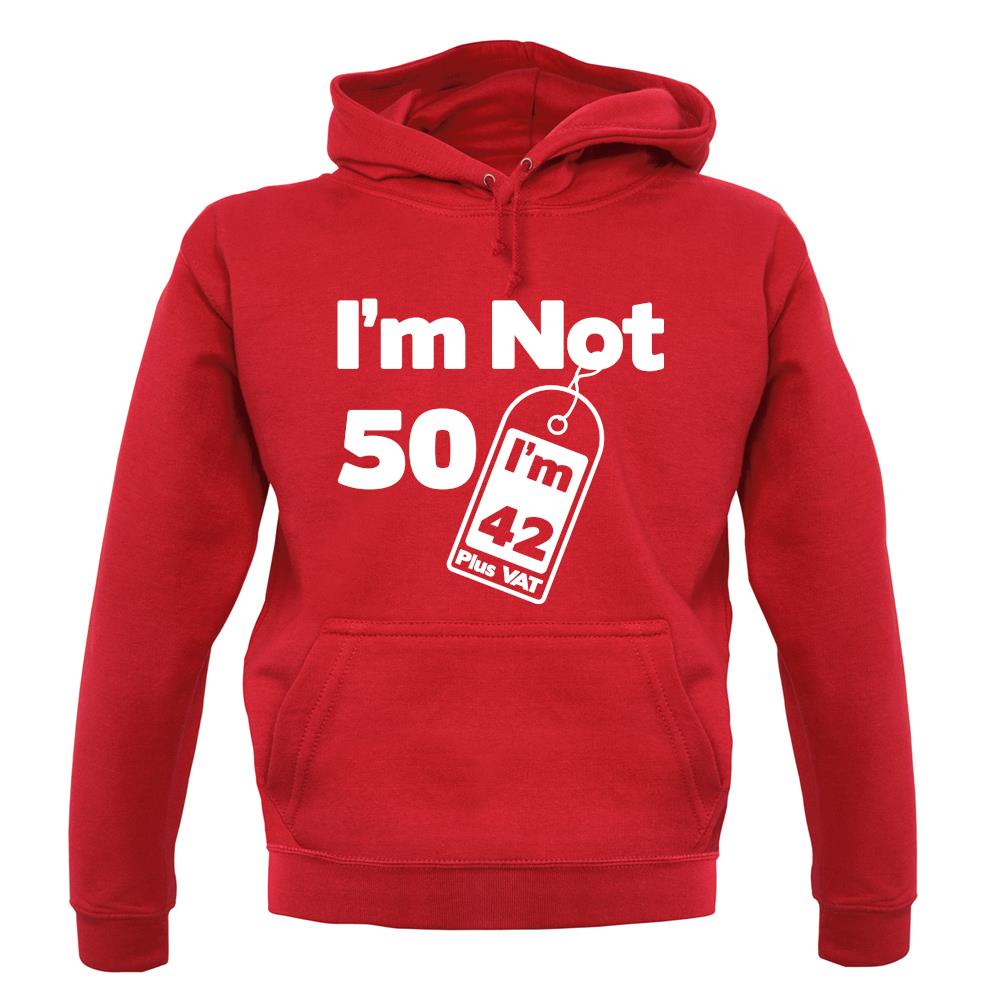 I'm Not 50 I'm 42 Plus Vat unisex hoodie I'm Not 50 I'm 42 Plus Vat unisex hoodie