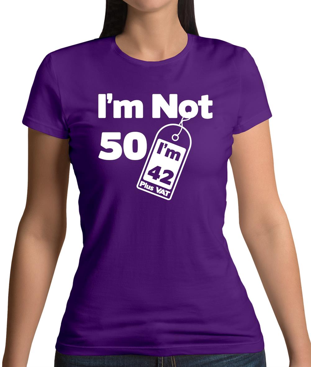 I'm Not 50 I'm 42 Plus Vat Womens T-Shirt I'm Not 50 I'm 42 Plus Vat Womens T-Shirt