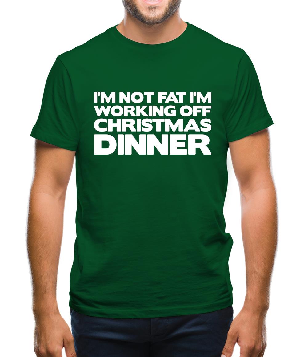 I'm Not Fat I'm Working Off Christmas Dinner Mens T-Shirt I'm Not Fat I'm Working Off Christmas Dinner Mens T-Shirt