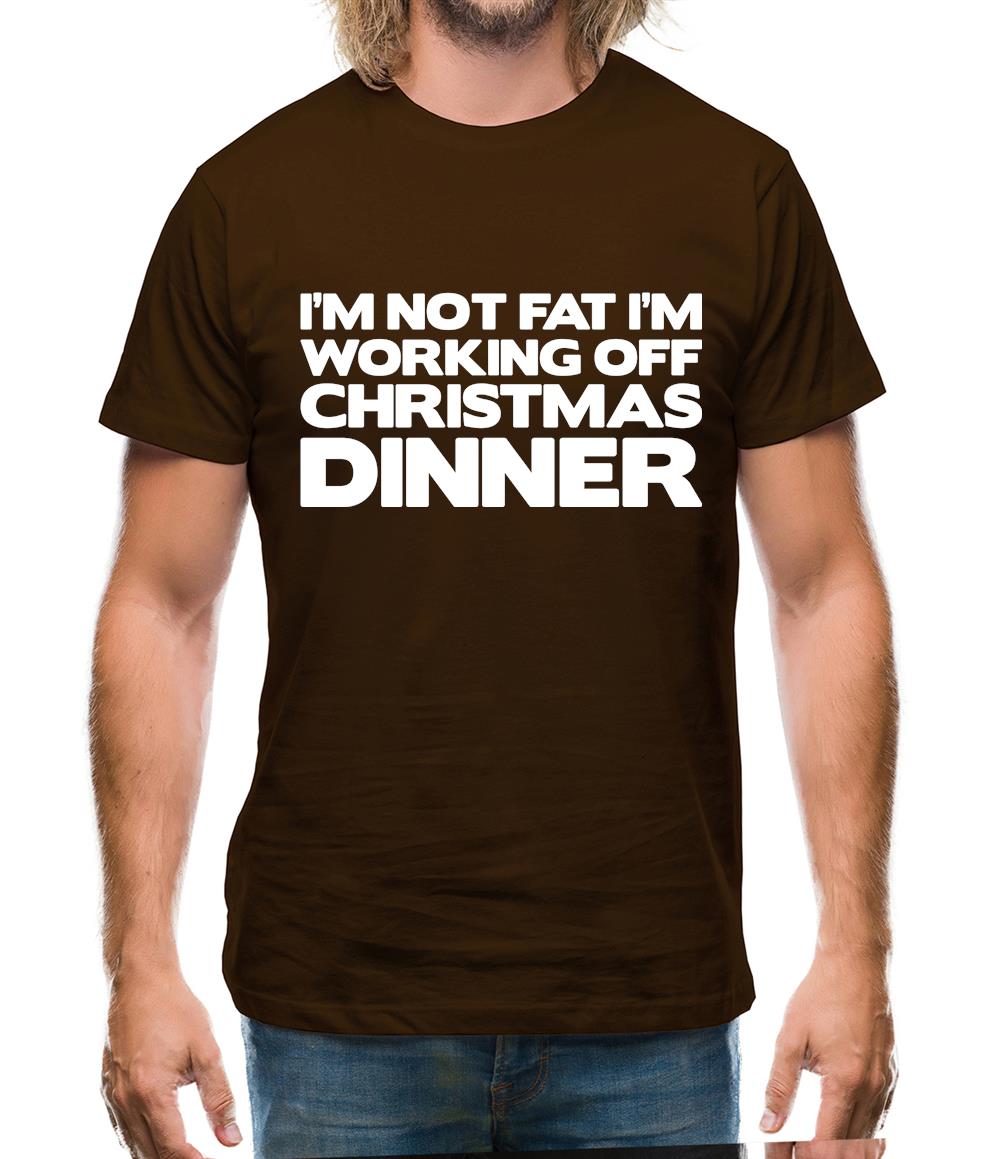 I'm Not Fat I'm Working Off Christmas Dinner Mens T-Shirt I'm Not Fat I'm Working Off Christmas Dinner Mens T-Shirt