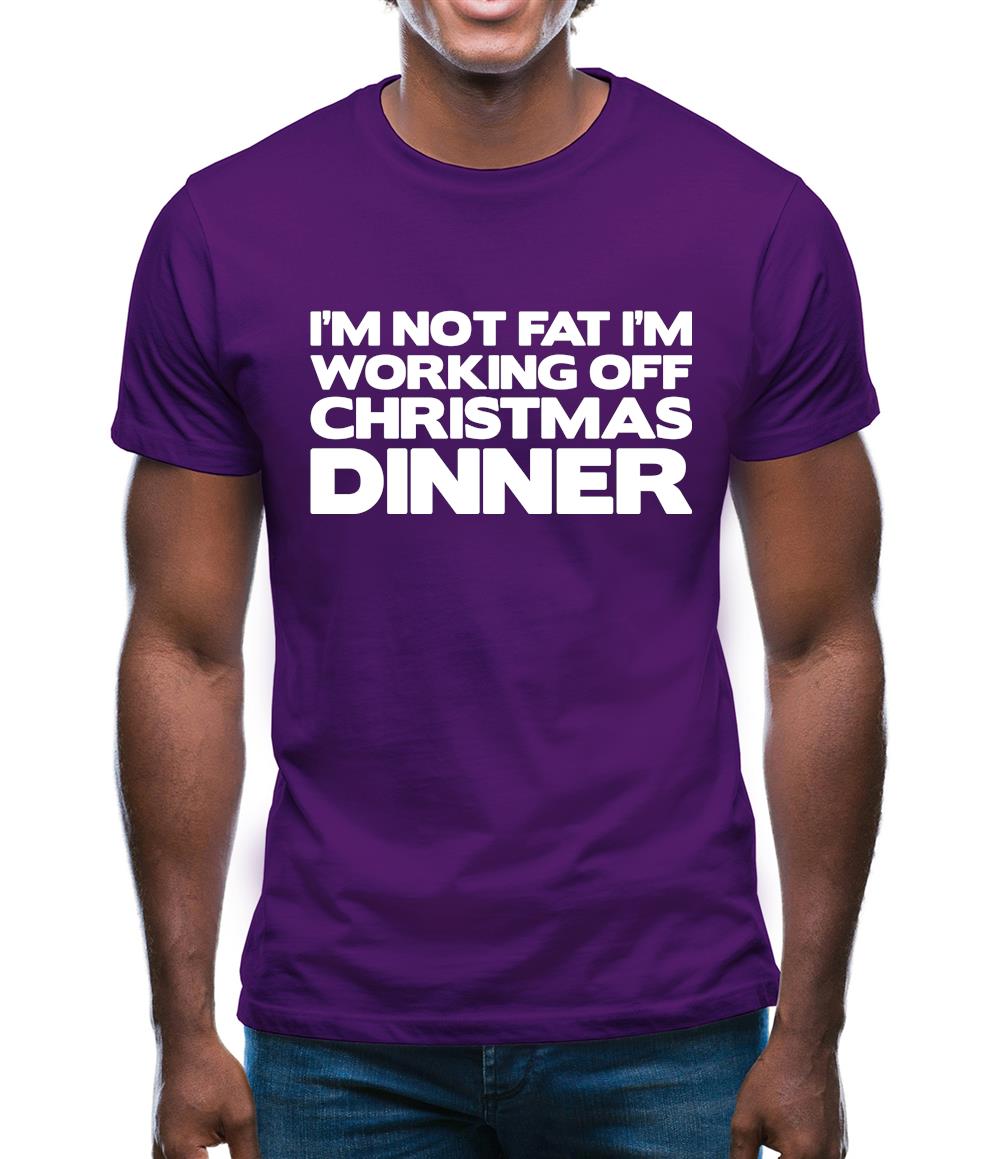 I'm Not Fat I'm Working Off Christmas Dinner Mens T-Shirt I'm Not Fat I'm Working Off Christmas Dinner Mens T-Shirt