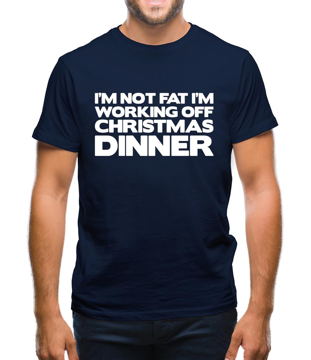 I'm Not Fat I'm Working Off Christmas Dinner Mens T-Shirt I'm Not Fat I'm Working Off Christmas Dinner Mens T-Shirt