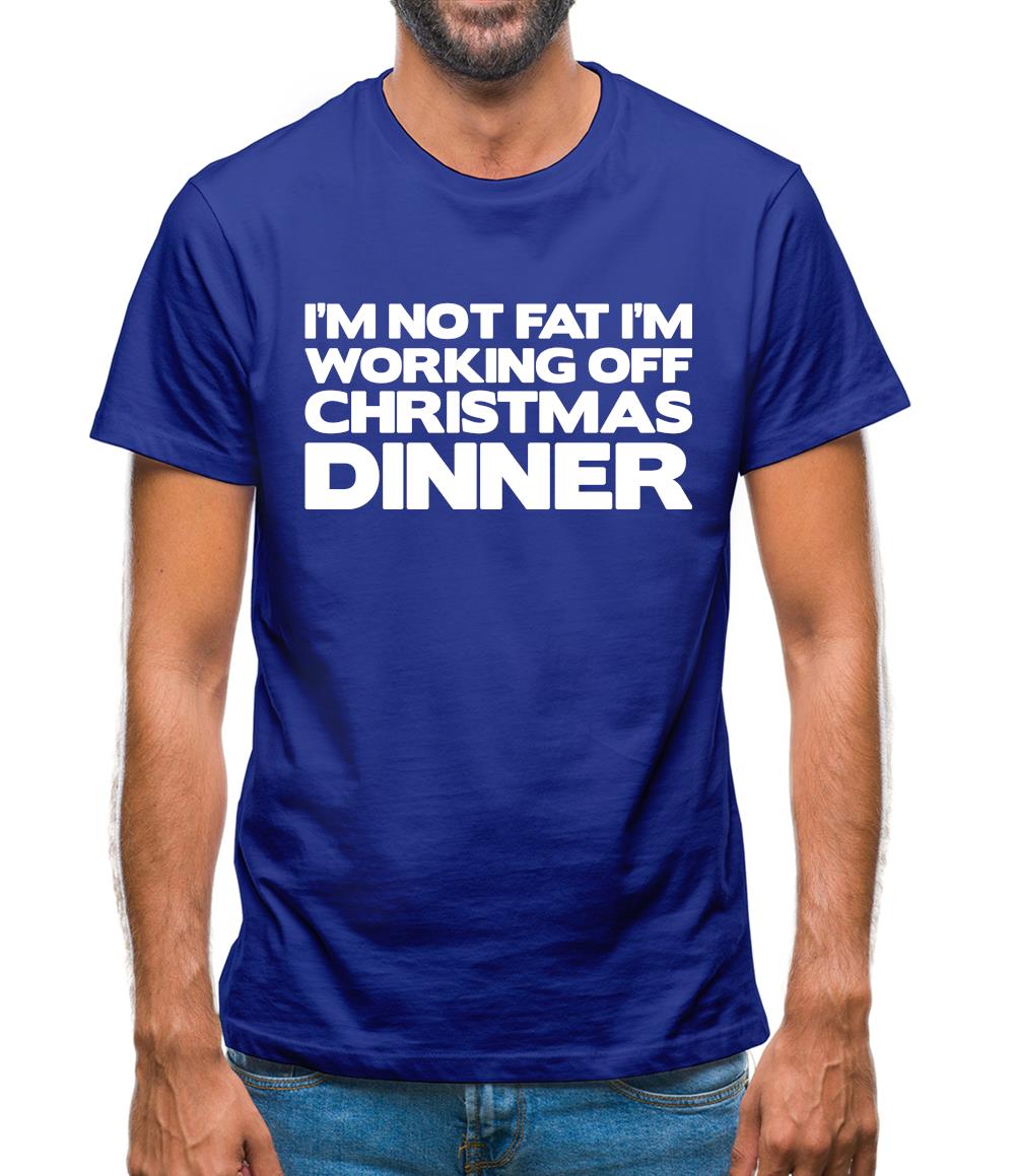 I'm Not Fat I'm Working Off Christmas Dinner Mens T-Shirt I'm Not Fat I'm Working Off Christmas Dinner Mens T-Shirt