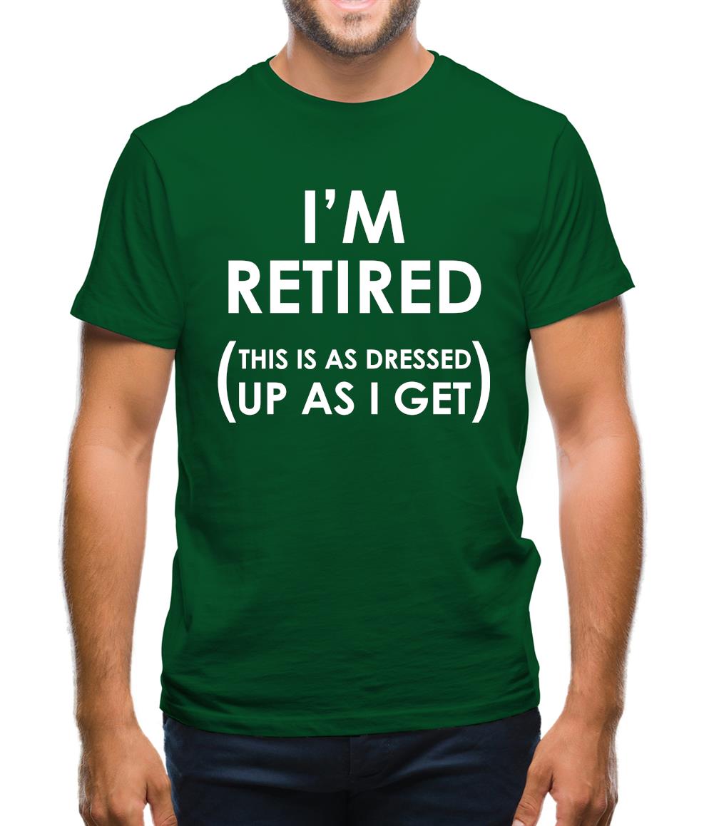 I'm Retired (This Is As Dressed Up As I Get) Mens T-Shirt I'm Retired (This Is As Dressed Up As I Get) Mens T-Shirt