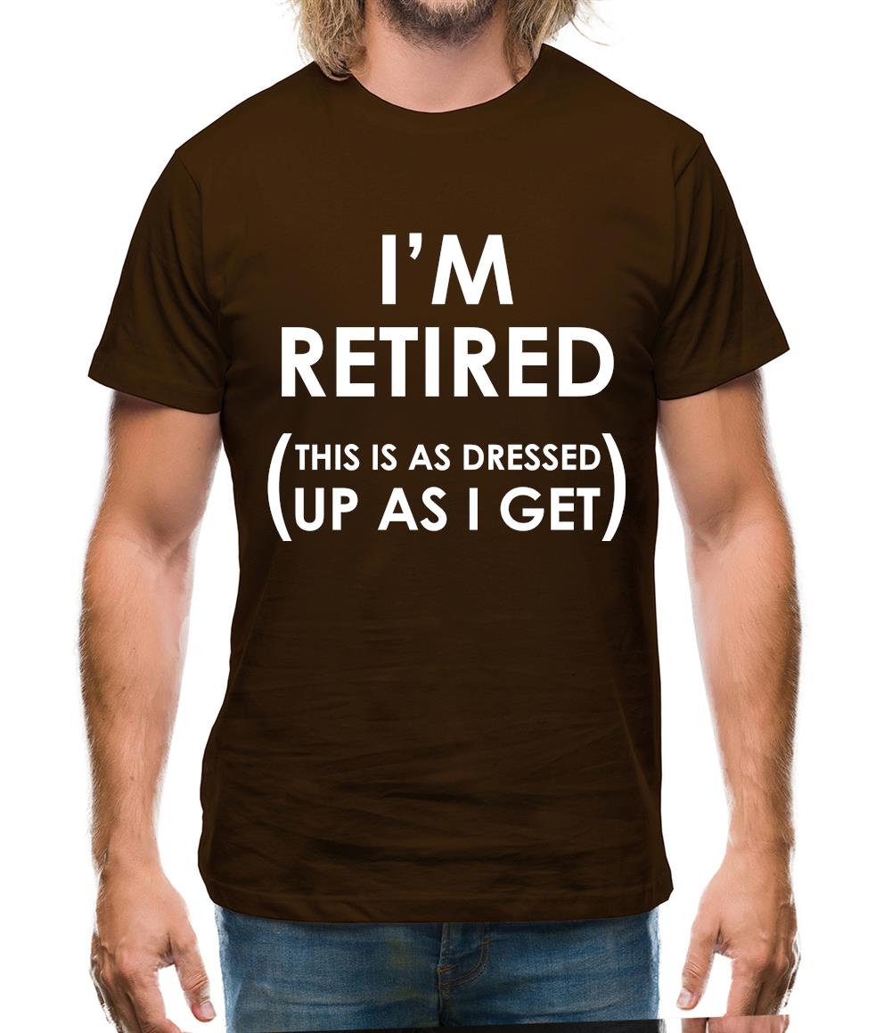 I'm Retired (This Is As Dressed Up As I Get) Mens T-Shirt I'm Retired (This Is As Dressed Up As I Get) Mens T-Shirt