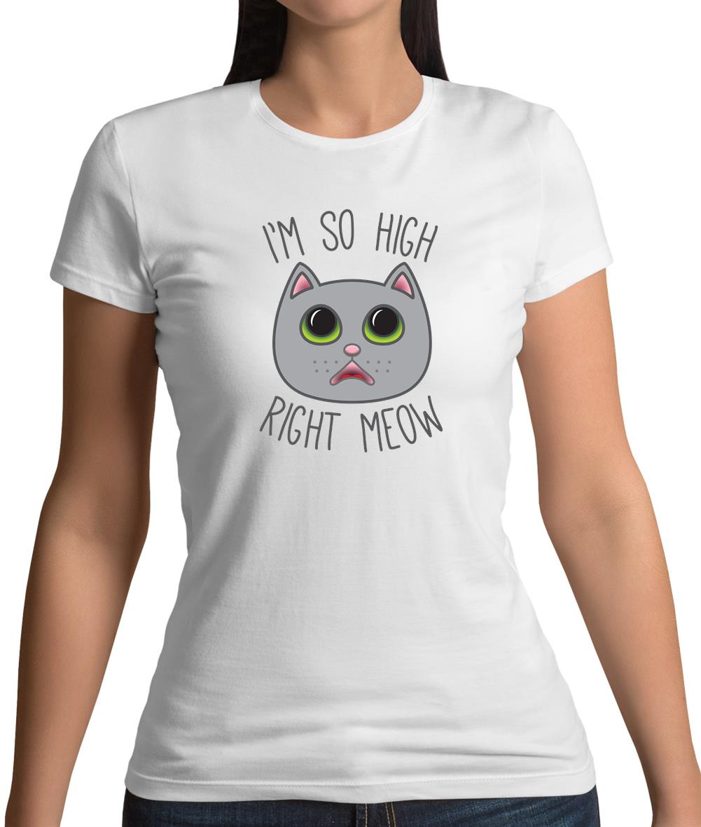 I'm So High Right Meow Womens T-Shirt I'm So High Right Meow Womens T-Shirt